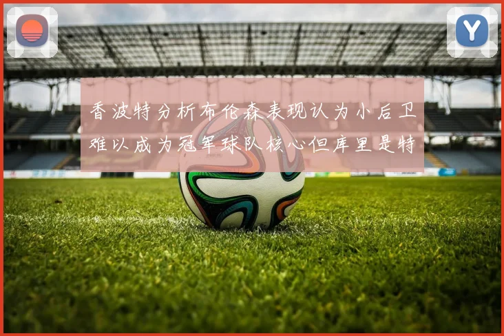 香波特分析布伦森表现认为小后卫难以成为冠军球队核心但库里是特例